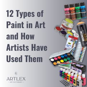 Types of Paint in Art and How Artists Have Used Them